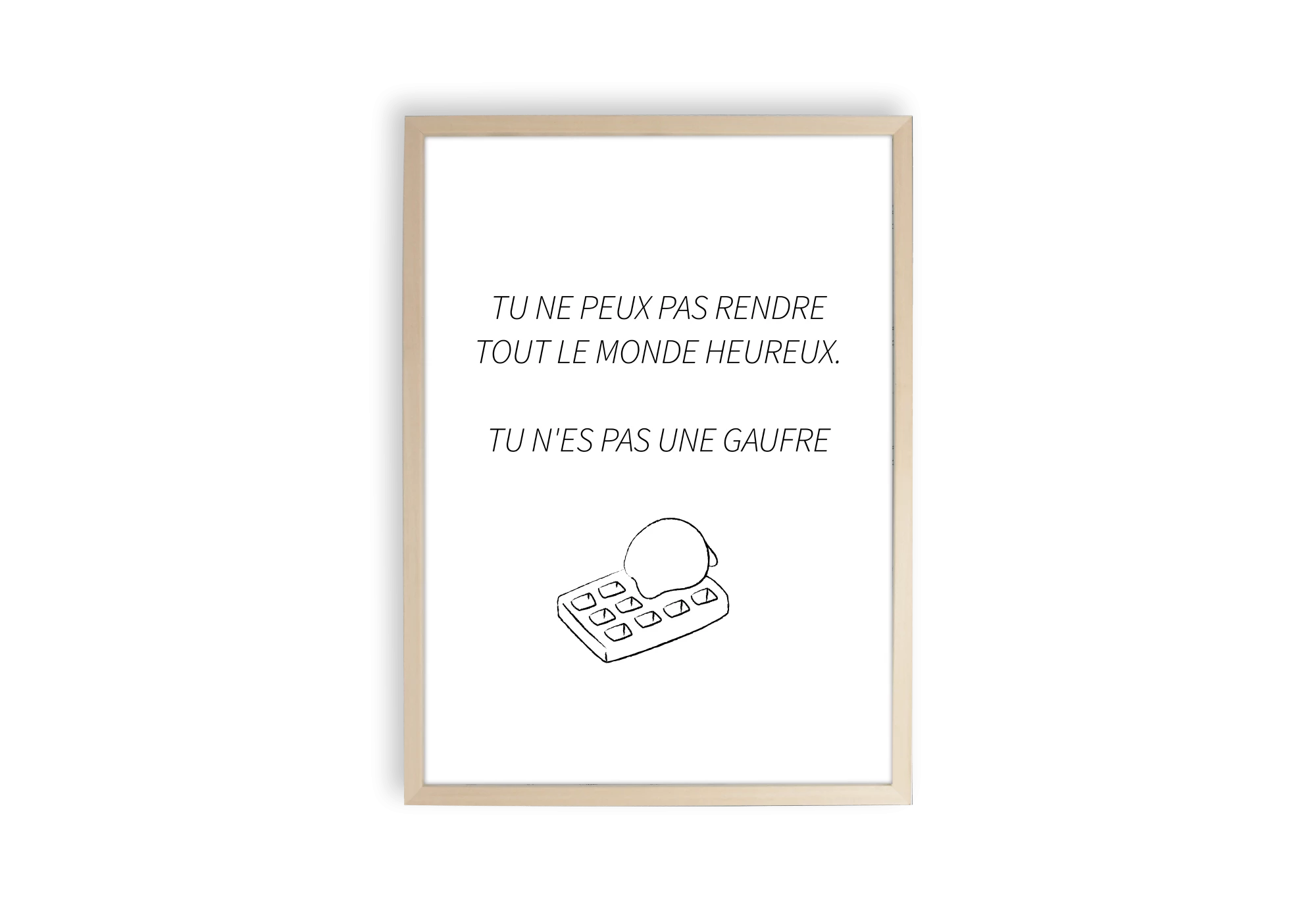 Affiche humour Tu ne peux pas rendre tout le monde heureux. Tu n'es pas une gaufre